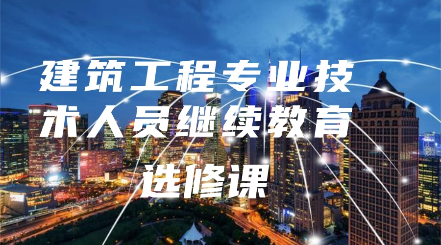 2024年广东省城乡建设领域专业技术人员继续教育选修课（职称